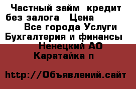 Частный займ, кредит без залога › Цена ­ 1 500 000 - Все города Услуги » Бухгалтерия и финансы   . Ненецкий АО,Каратайка п.